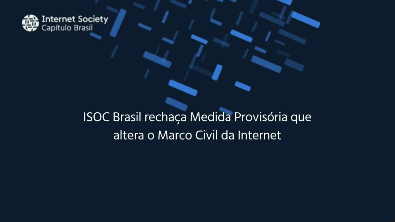 ISOC Brasil rechaça Medida Provisória que altera o Marco Civil da Internet